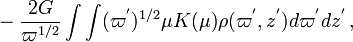 ~- \frac{2G}{\varpi^{1 / 2}} \int\int (\varpi^')^{1 / 2} \mu K(\mu) \rho(\varpi^', z^') d\varpi^' dz^' \, ,