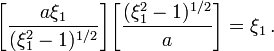 ~\biggl[\frac{a\xi_1}{(\xi_1^2 - 1)^{1/2}}\biggr] \biggl[ \frac{(\xi_1^2 - 1)^{1/2}}{a}\biggr]
= \xi_1 \, .