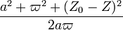 ~\frac{a^2 + \varpi^2 + (Z_0 - Z)^2}{2a \varpi}