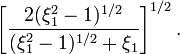 ~
\biggl[ \frac{2(\xi_1^2 - 1)^{1/2}}{(\xi_1^2 - 1)^{1/2}+\xi_1} \biggr]^{1/2}  
\, .