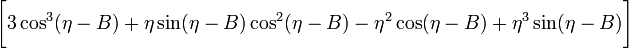 ~
\biggl[ 3\cos^3(\eta-B) 
+ \eta \sin(\eta-B)\cos^2(\eta-B)
-  \eta^2 \cos(\eta-B) + \eta^3 \sin(\eta-B)
\biggr] 
