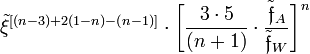 ~
\tilde\xi^{[(n-3)+2(1-n)-(n-1)]} \cdot \biggl[ \frac{3\cdot 5}{(n+1)} \cdot
\frac{\tilde\mathfrak{f}_A}{\tilde\mathfrak{f}_W} \biggr]^n 
