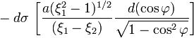 ~- d\sigma~
\biggl[ \frac{a(\xi_1^2 - 1)^{1/2}}{(\xi_1-\xi_2)} \frac{d(\cos\varphi)}{\sqrt{1 - \cos^2\varphi}} \biggr]