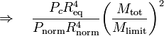 ~\Rightarrow~~~\frac{P_c R_\mathrm{eq}^{4}}{P_\mathrm{norm} R_\mathrm{norm}^4} \biggl( \frac{M_\mathrm{tot}}{M_\mathrm{limit}} \biggr)^{2}